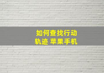 如何查找行动轨迹 苹果手机